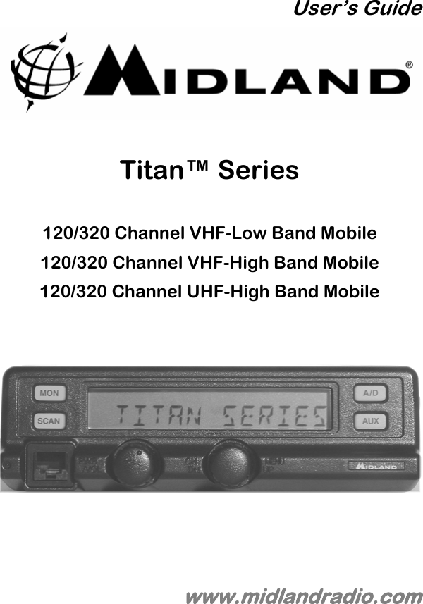 User’s Guide   Titan™ Series  120/320 Channel VHF-Low Band Mobile 120/320 Channel VHF-High Band Mobile 120/320 Channel UHF-High Band Mobile            www.midlandradio.com 