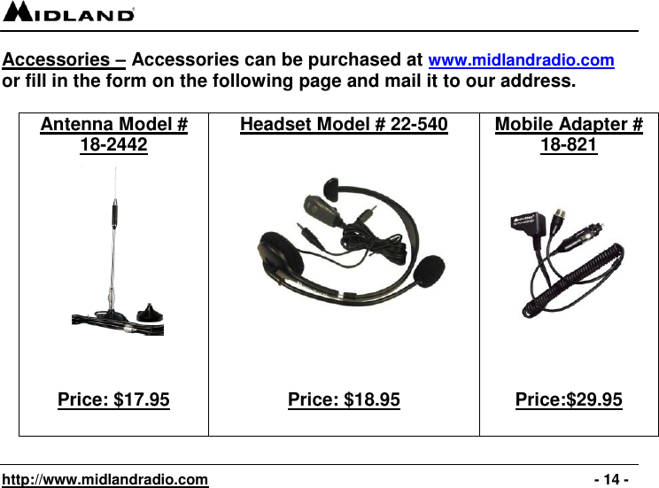  http://www.midlandradio.com                                                                                              - 14 - Accessories – Accessories can be purchased at www.midlandradio.com or fill in the form on the following page and mail it to our address.  Antenna Model # 18-2442            Price: $17.95 Headset Model # 22-540             Price: $18.95  Mobile Adapter # 18-821            Price:$29.95   