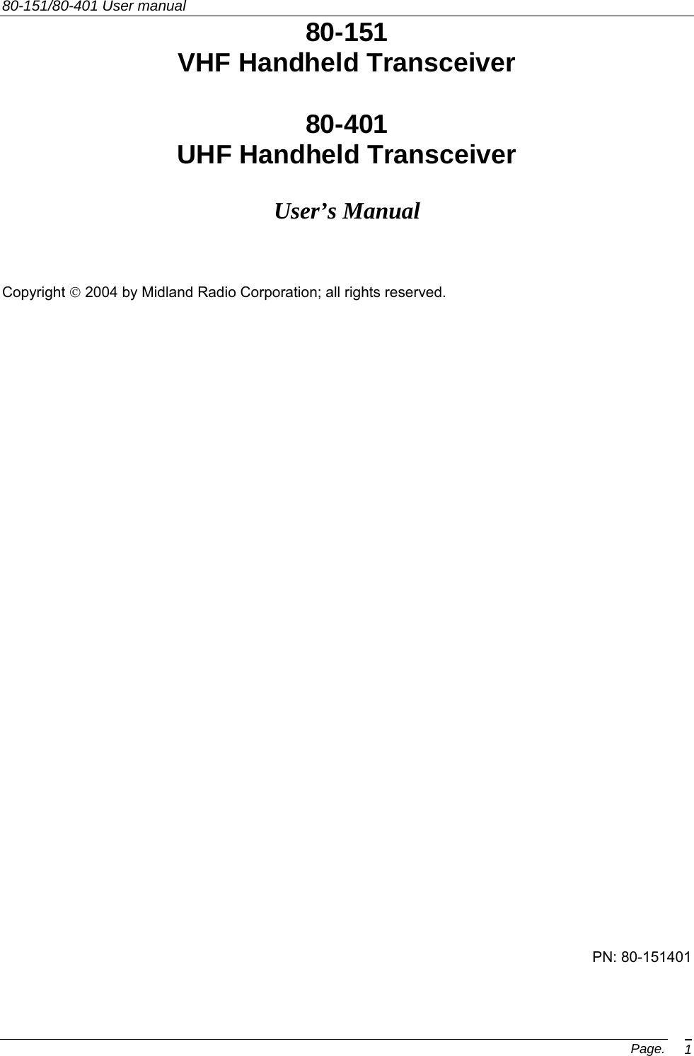 80-151/80-401 User manual Page. 180-151 VHF Handheld Transceiver  80-401 UHF Handheld Transceiver  User’s Manual   Copyright © 2004 by Midland Radio Corporation; all rights reserved.                      PN: 80-151401       