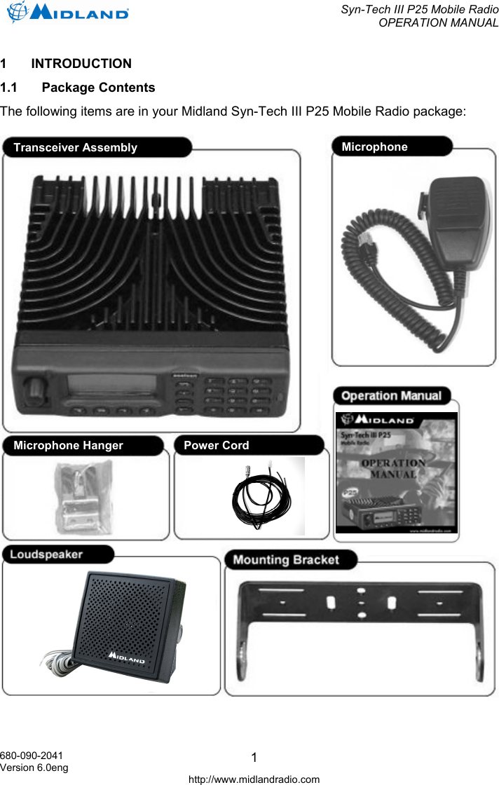  Syn-Tech III P25 Mobile Radio OPERATION MANUAL  680-090-2041 Version 6.0eng http://www.midlandradio.com 11 INTRODUCTION 1.1 Package Contents The following items are in your Midland Syn-Tech III P25 Mobile Radio package:    Microphone Hanger Microphone Transceiver Assembly Power Cord 