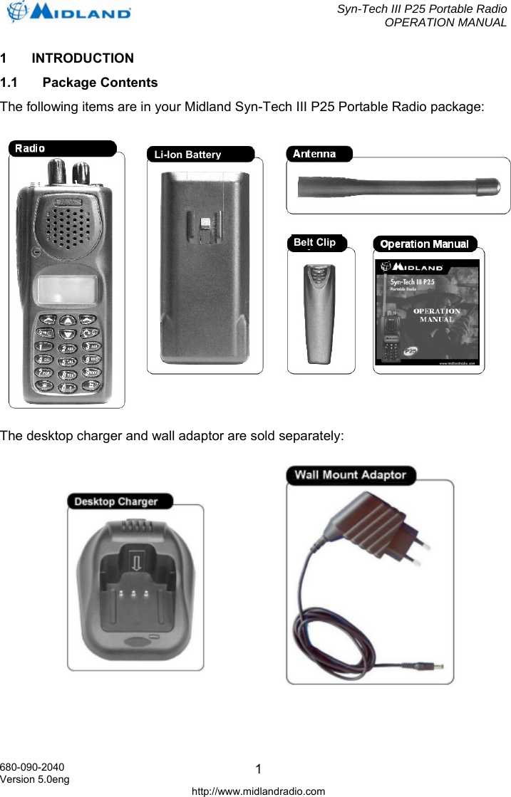  Syn-Tech III P25 Portable Radio OPERATION MANUAL  680-090-2040 Version 5.0eng http://www.midlandradio.com 11 INTRODUCTION 1.1 Package Contents The following items are in your Midland Syn-Tech III P25 Portable Radio package:    The desktop charger and wall adaptor are sold separately:   Li-Ion BatteryBelt Clip