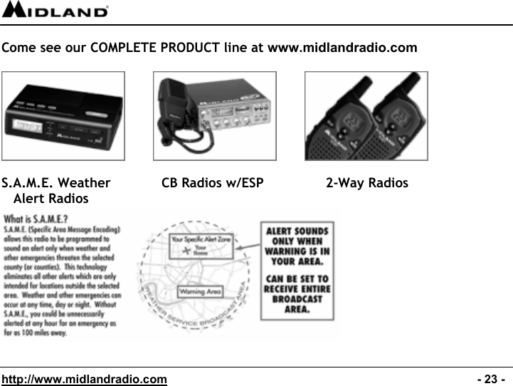  http://www.midlandradio.com                                                                                              - 23 -  Come see our COMPLETE PRODUCT line at www.midlandradio.com                    S.A.M.E. Weather  CB Radios w/ESP    2-Way Radios    Alert Radios   