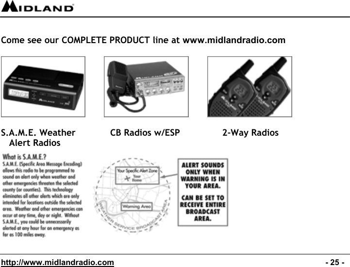  http://www.midlandradio.com                                                                                              - 25 -  Come see our COMPLETE PRODUCT line at www.midlandradio.com                    S.A.M.E. Weather  CB Radios w/ESP    2-Way Radios    Alert Radios   