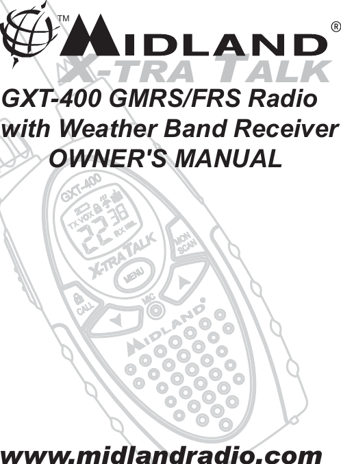 GXT-400 GMRS/FRS Radiowith Weather Band ReceiverX-TRA TALK®OWNER&apos;S MANUALwww.midlandradio.comTM
