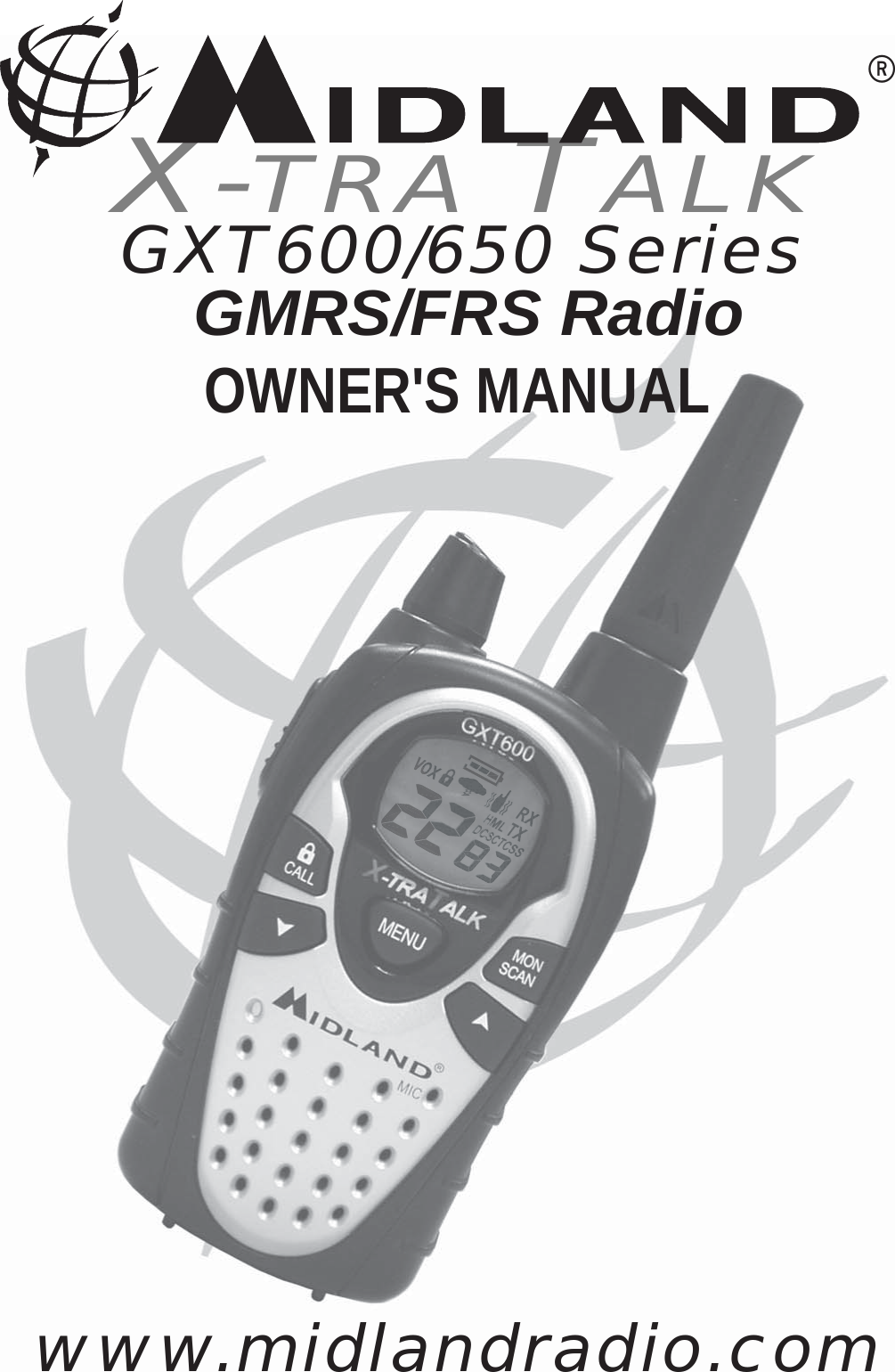 GXT600/650 Series     GMRS/FRS RadioX-TRA TALK®OWNER&apos;S MANUALwww.midlandradio.com