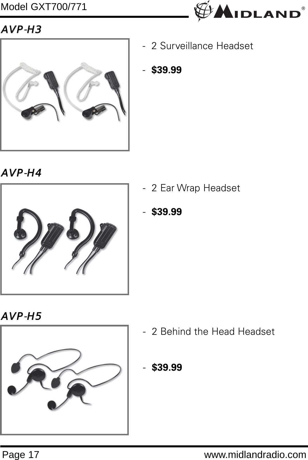 ®Page 17 www.midlandradio.comModel GXT700/771AAVVPP-HH33AAVVPP-HH44AAVVPP-HH55-  2 Behind the Head Headset -  $39.99-  2 Ear Wrap Headset-  $39.99-  2 Surveillance Headset-  $39.99