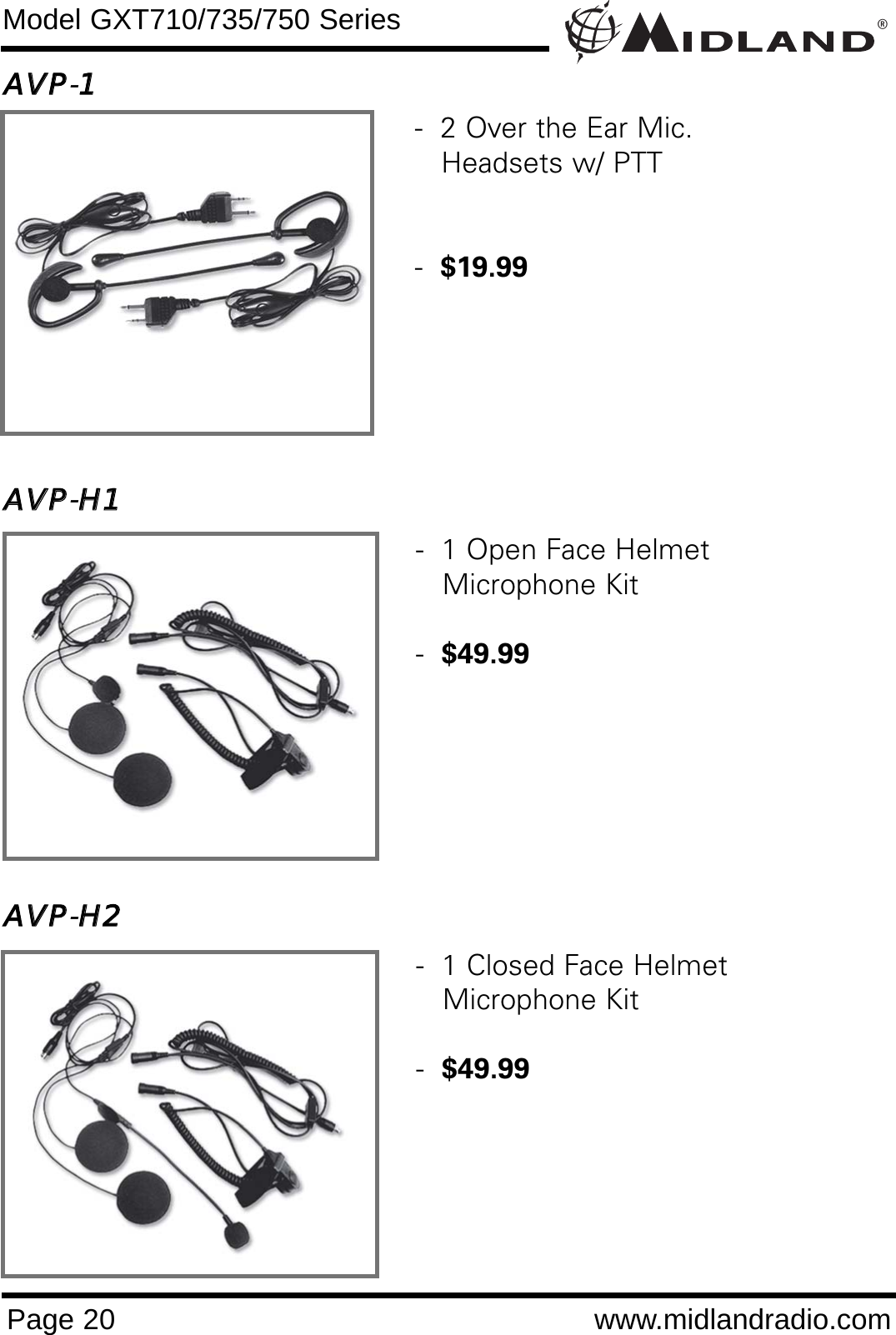 AAVVPP-11AAVVPP-HH11AAVVPP-HH22®Page 20 www.midlandradio.comModel GXT710/735/750 Series-  1 Open Face Helmet Microphone Kit-  $49.99-  1 Closed Face HelmetMicrophone Kit-  $49.99-  2 Over the Ear Mic. Headsets w/ PTT-  $19.99