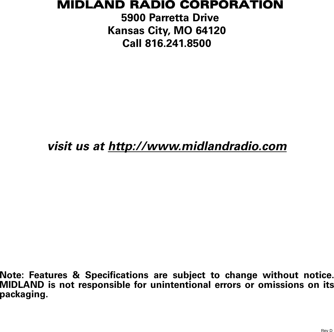 MMIIDDLLAANNDD  RRAADDIIOO  CCOORRPPOORRAATTIIOONN5900 Parretta DriveKansas City, MO 64120Call 816.241.8500visit us at http://www.midlandradio.comNote: Features &amp; Specifications are subject to change without notice.MIDLAND is not responsible for unintentional errors or omissions on itspackaging.Rev D