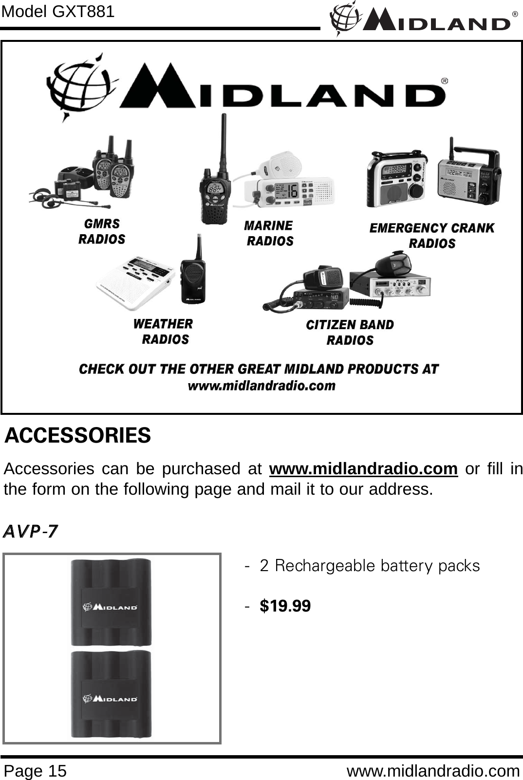 ®Page 15 www.midlandradio.comModel GXT881ACCESSORIESAccessories can be purchased at www.midlandradio.com or fill inthe form on the following page and mail it to our address.AAVVPP-77-  2 Rechargeable battery packs-  $19.99