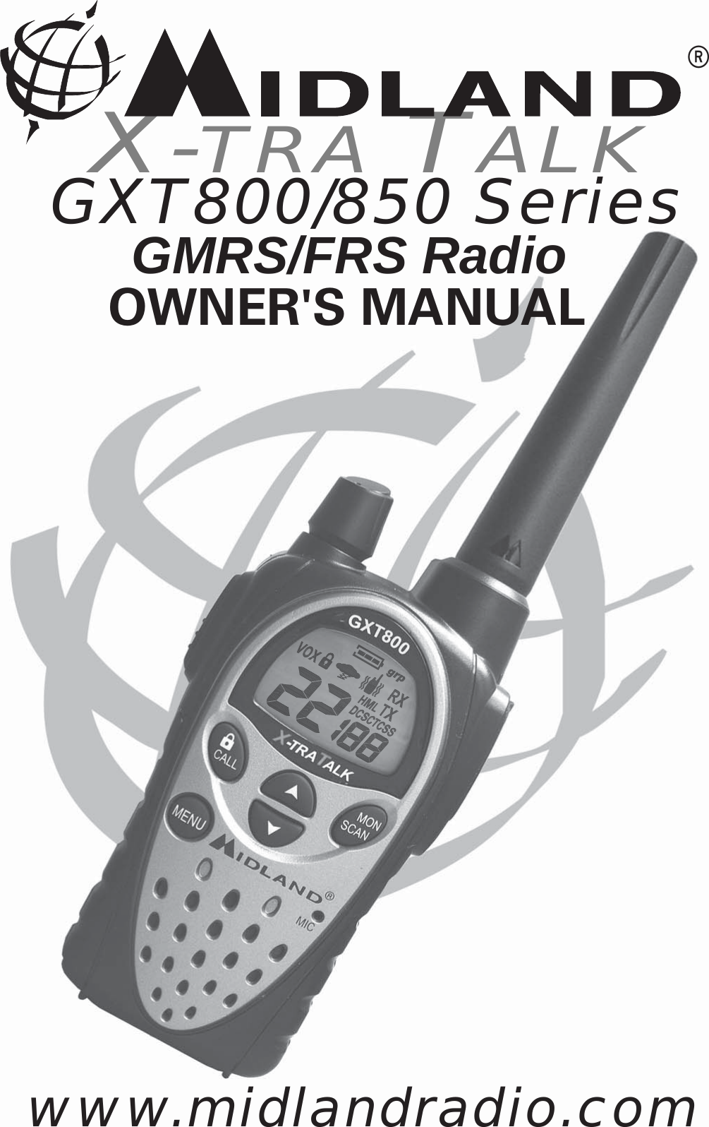   GXT800/850 Series         GMRS/FRS RadioX-TRA TALK®OWNER&apos;S MANUALwww.midlandradio.com