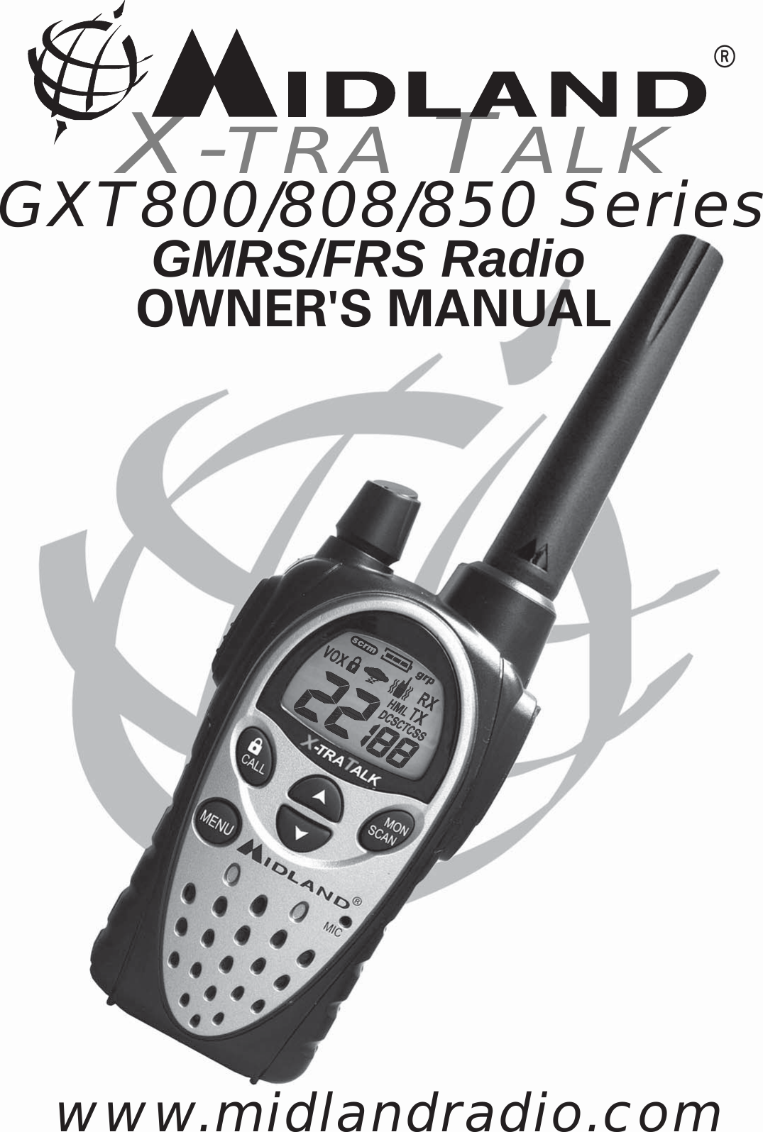   GXT800/808/850 Series              GMRS/FRS RadioX-TRA TALK®OWNER&apos;S MANUALwww.midlandradio.com