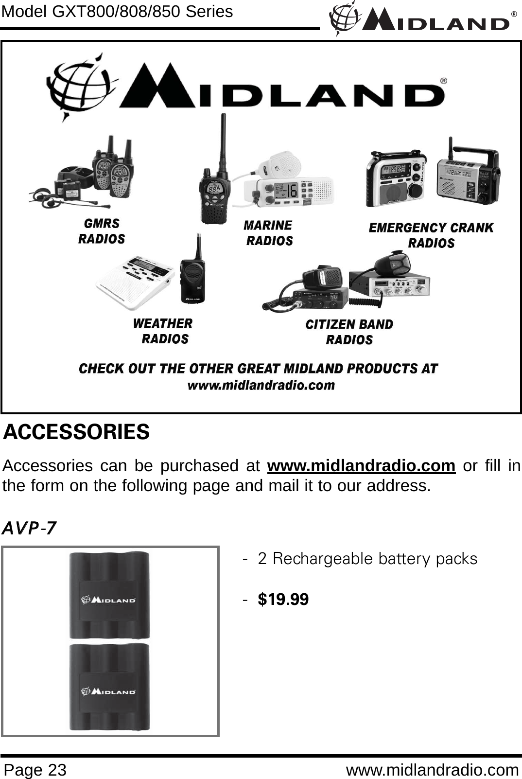 ®Page 23 www.midlandradio.comModel GXT800/808/850 SeriesACCESSORIESAccessories can be purchased at www.midlandradio.com or fill inthe form on the following page and mail it to our address.AAVVPP-77-  2 Rechargeable battery packs-  $19.99