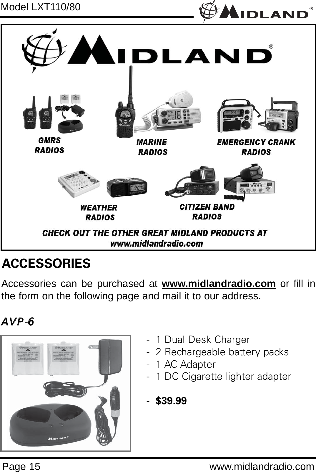 ®Page 15 www.midlandradio.comModel LXT110/80ACCESSORIESAccessories can be purchased at www.midlandradio.com or fill inthe form on the following page and mail it to our address.AAVVPP-66-  1 Dual Desk Charger-  2 Rechargeable battery packs-  1 AC Adapter-  1 DC Cigarette lighter adapter-  $39.99