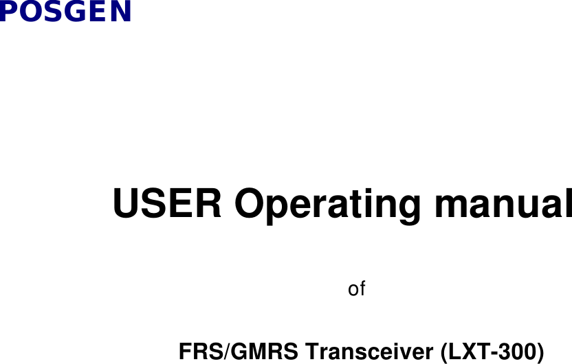 POSGEN      USER Operating manual    of   FRS/GMRS Transceiver (LXT-300)                   