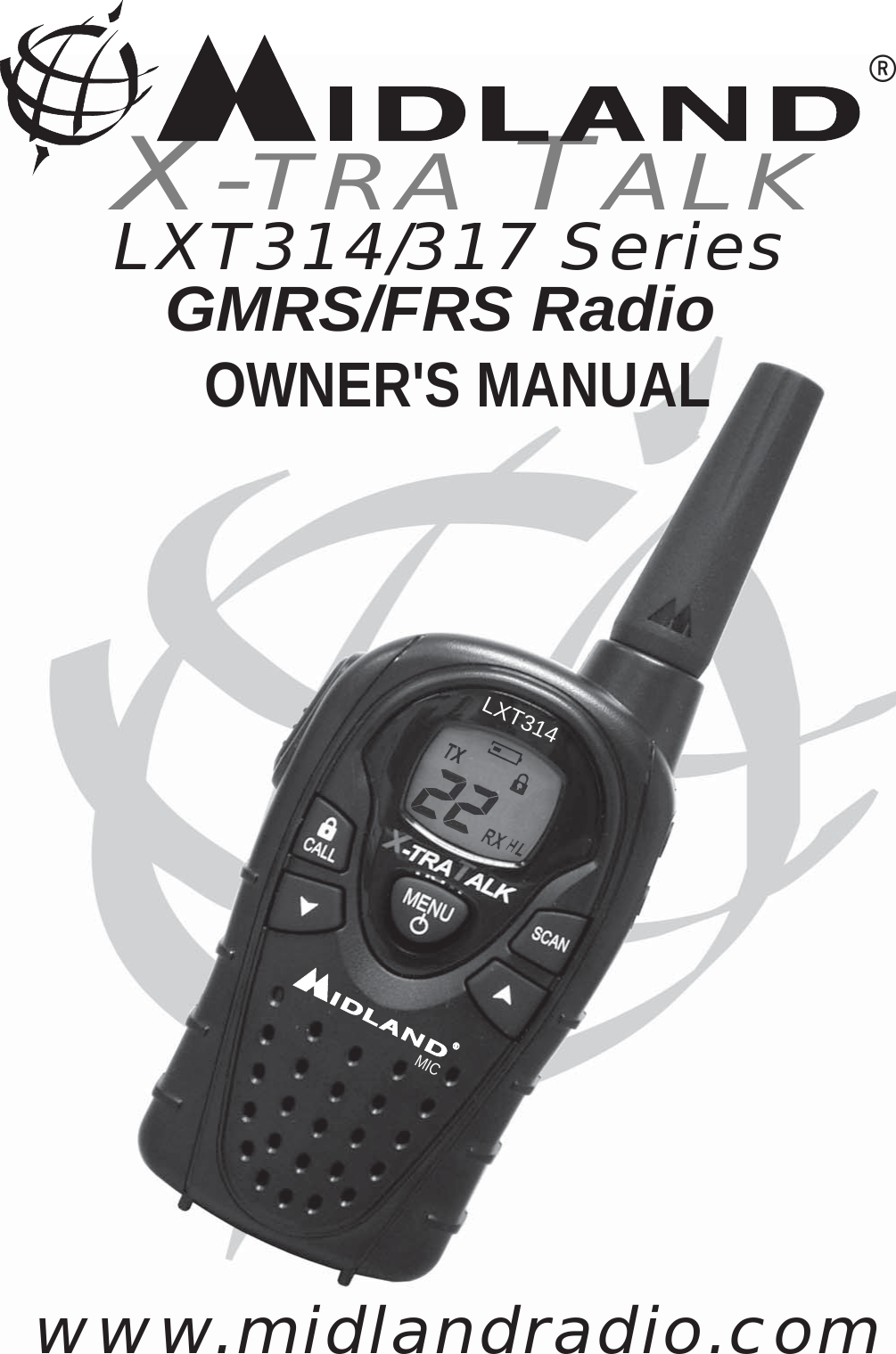  LXT314/317 Series     GMRS/FRS RadioX-TRA TALK®OWNER&apos;S MANUALwww.midlandradio.com®®MICLXT314