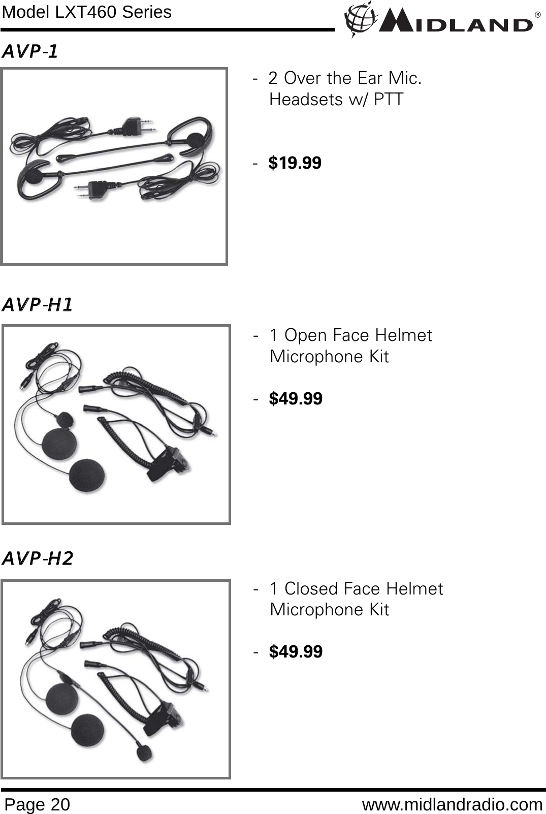 AAVVPP-11AAVVPP-HH11AAVVPP-HH22®Page 20 www.midlandradio.comModel LXT460 Series-  1 Open Face Helmet Microphone Kit-  $49.99-  1 Closed Face HelmetMicrophone Kit-  $49.99-  2 Over the Ear Mic. Headsets w/ PTT-  $19.99