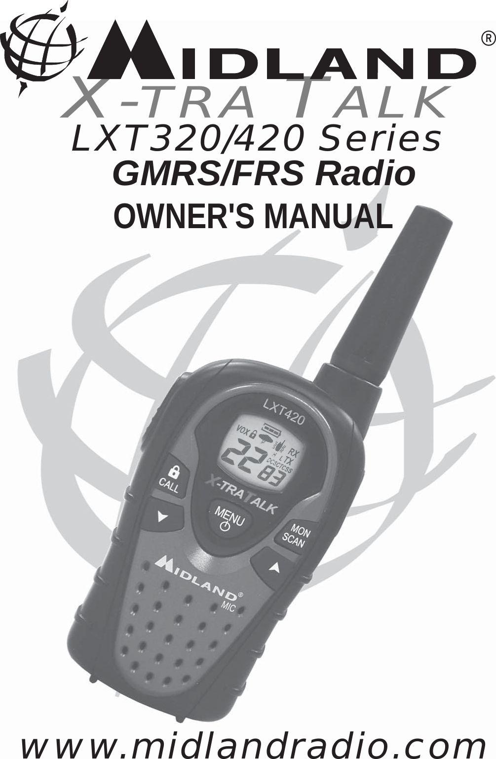 LXT320/420 Series     GMRS/FRS RadioX-TRA TALK®OWNER&apos;S MANUALwww.midlandradio.com
