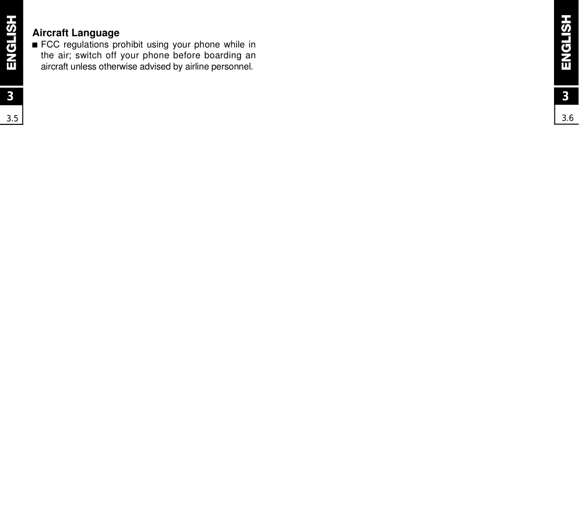 33.6Aircraft Language■FCC regulations  prohibit  using  your phone  while  inthe air; switch off your phone before boarding anaircraft unless otherwise advised by airline personnel.33.5