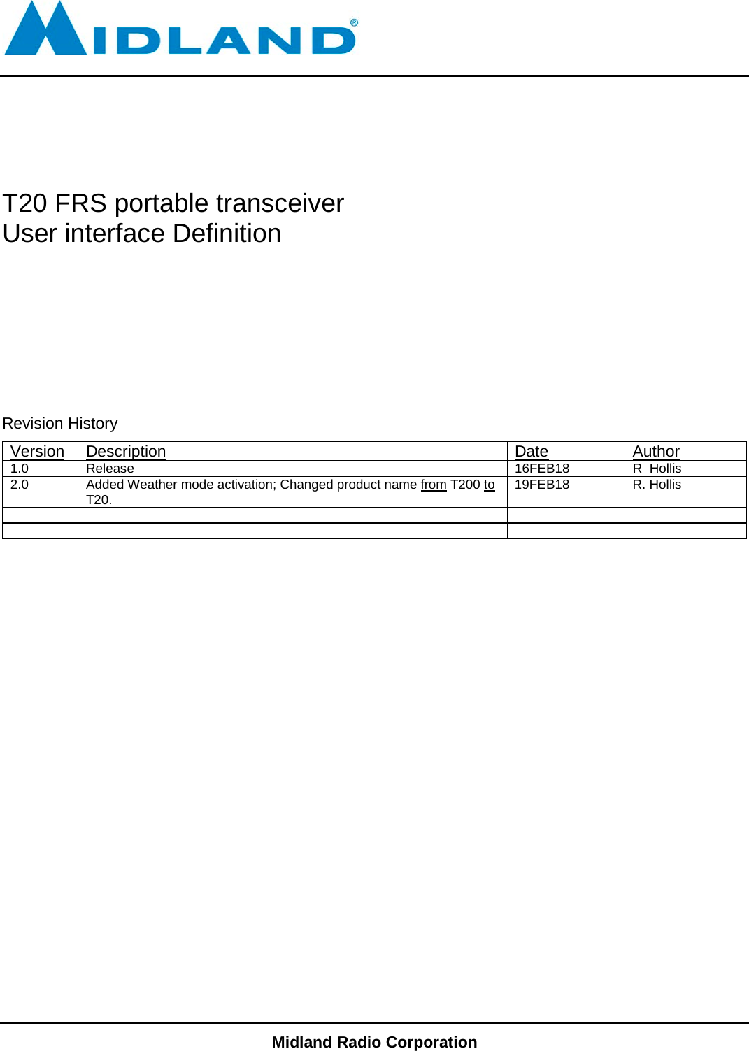       Midland Radio Corporation     T20 FRS portable transceiver User interface Definition          Revision History Version Description Date Author 1.0 Release 16FEB18 R  Hollis 2.0 Added Weather mode activation; Changed product name from T200 to T20. 19FEB18  R. Hollis                        