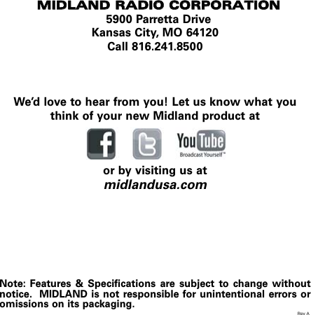 MMIIDDLLAANNDD  RRAADDIIOO  CCOORRPPOORRAATTIIOONN5900 Parretta DriveKansas City, MO 64120Call 816.241.8500We’d love to hear from you! Let us know what youthink of your new Midland product ator by visiting us atmidlandusa.comNote: Features &amp; Specifications are subject to change withoutnotice. MIDLAND is not responsible for unintentional errors oromissions on its packaging.Rev A