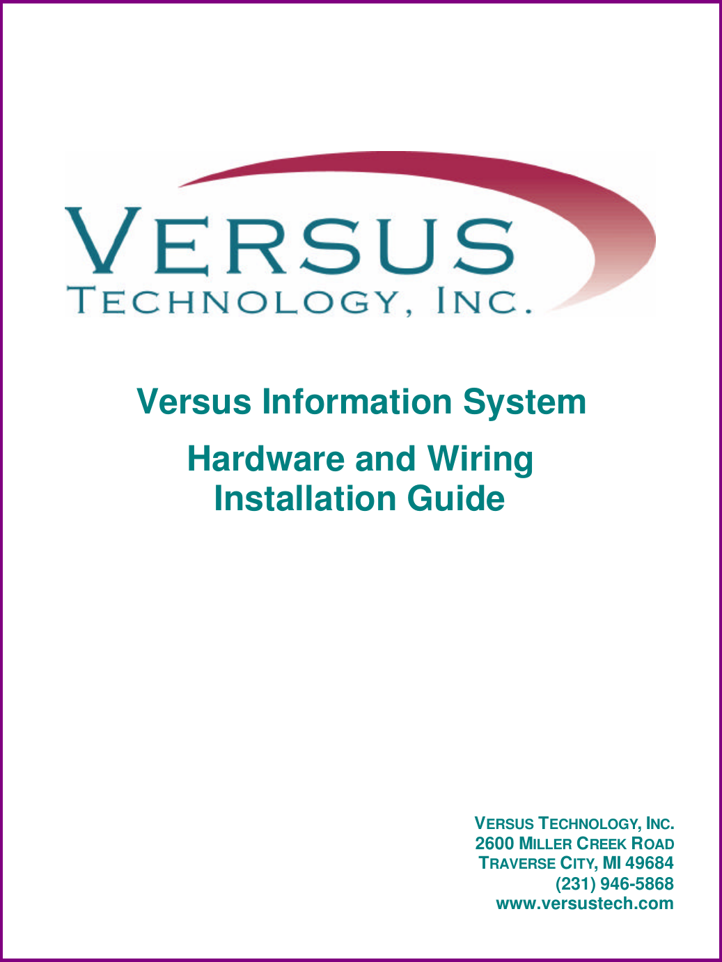       Versus Information System Hardware and Wiring Installation Guide            VERSUS TECHNOLOGY, INC. 2600 MILLER CREEK ROAD TRAVERSE CITY, MI 49684 (231) 946-5868 www.versustech.com