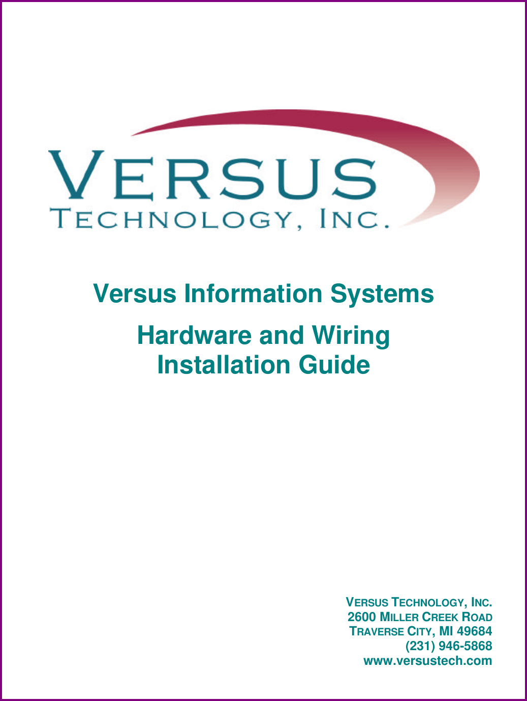       Versus Information Systems Hardware and Wiring Installation Guide            VERSUS TECHNOLOGY, INC. 2600 MILLER CREEK ROAD TRAVERSE CITY, MI 49684 (231) 946-5868 www.versustech.com