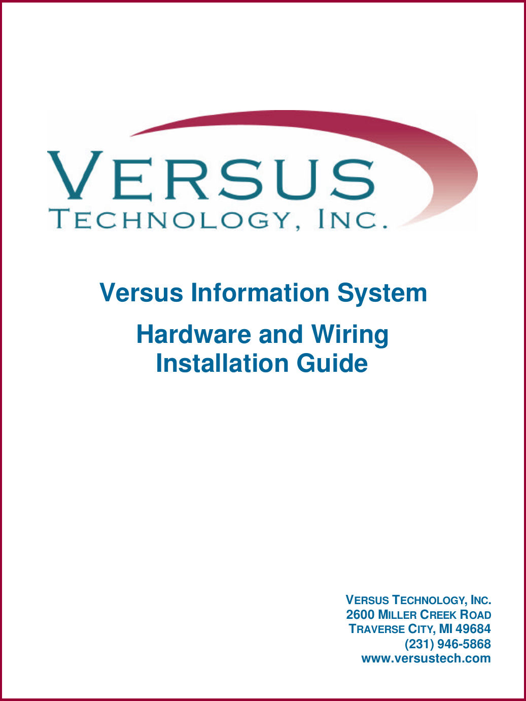       Versus Information System Hardware and Wiring Installation Guide            VERSUS TECHNOLOGY, INC. 2600 MILLER CREEK ROAD TRAVERSE CITY, MI 49684 (231) 946-5868 www.versustech.com