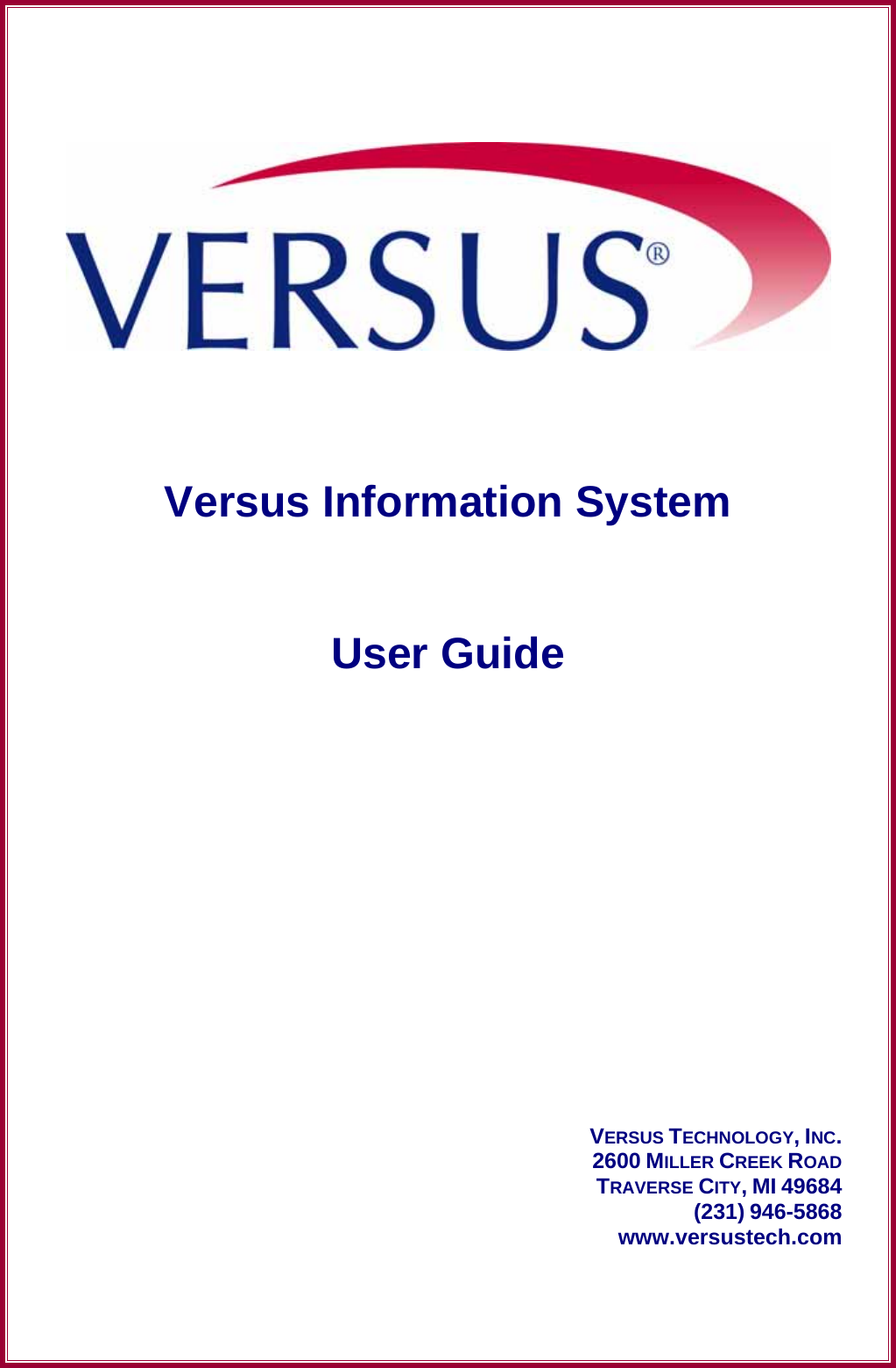         Versus Information System   User Guide                 VERSUS TECHNOLOGY, INC. 2600 MILLER CREEK ROAD TRAVERSE CITY, MI 49684 (231) 946-5868 www.versustech.com