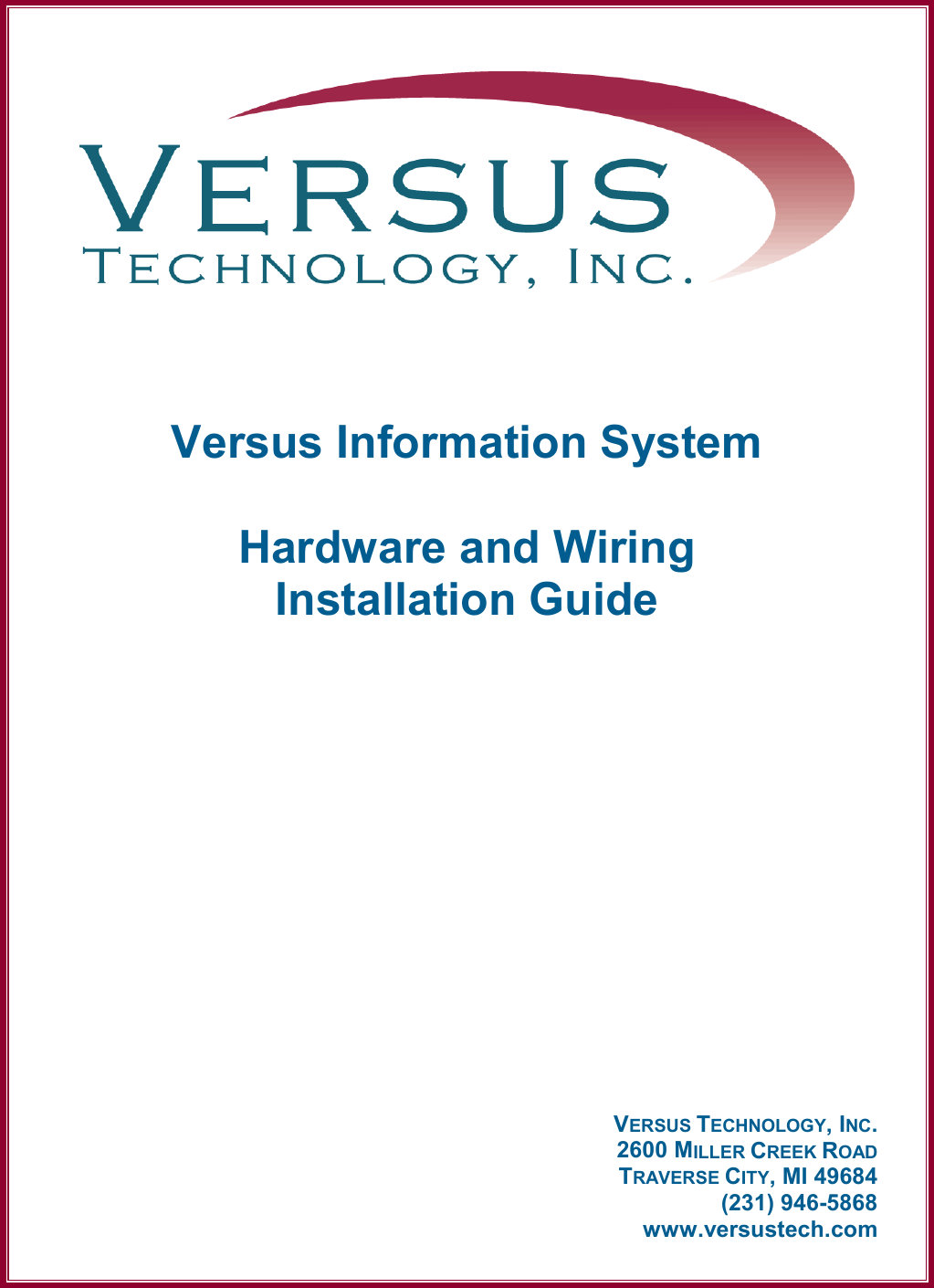         Versus Information System  Hardware and Wiring Installation Guide                  VERSUS TECHNOLOGY, INC. 2600 MILLER CREEK ROAD TRAVERSE CITY, MI 49684 (231) 946-5868 www.versustech.com