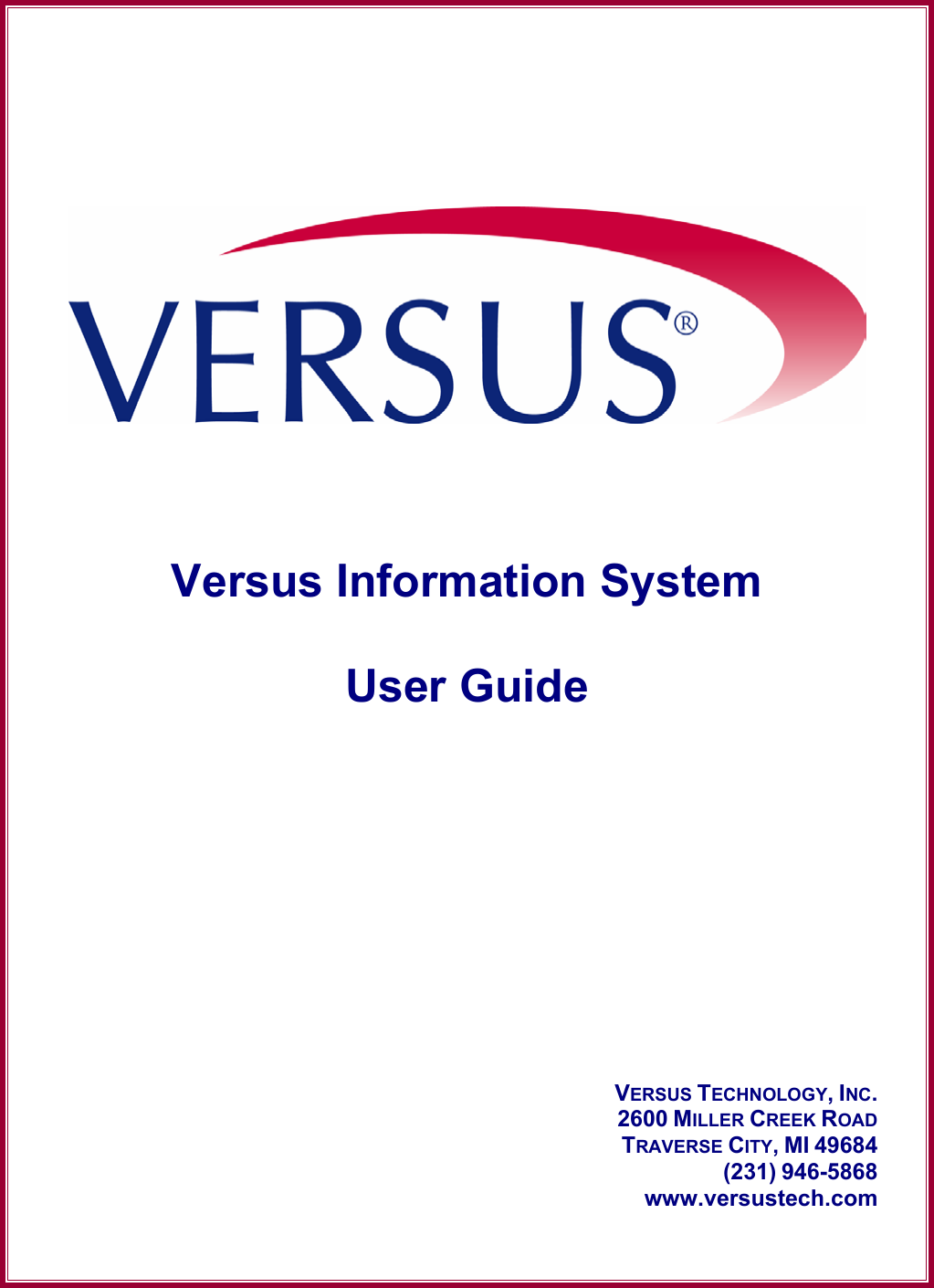             Versus Information System  User Guide              VERSUS TECHNOLOGY, INC. 2600 MILLER CREEK ROAD TRAVERSE CITY, MI 49684 (231) 946-5868 www.versustech.com