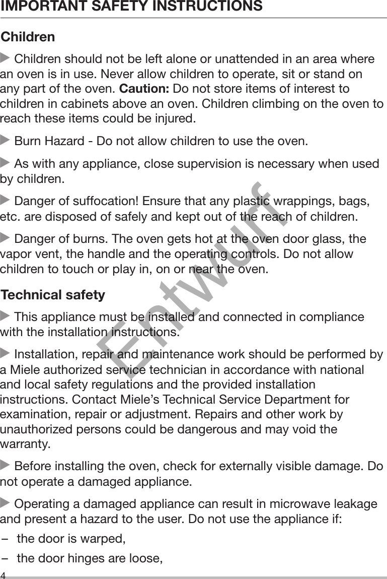 IMPORTANT SAFETY INSTRUCTIONS4Children Children should not be left alone or unattended in an area wherean oven is in use. Never allow children to operate, sit or stand onany part of the oven. Caution: Do not store items of interest tochildren in cabinets above an oven. Children climbing on the oven toreach these items could be injured. Burn Hazard - Do not allow children to use the oven. As with any appliance, close supervision is necessary when usedby children. Danger of suffocation! Ensure that any plastic wrappings, bags,etc. are disposed of safely and kept out of the reach of children. Danger of burns. The oven gets hot at the oven door glass, thevapor vent, the handle and the operating controls. Do not allowchildren to touch or play in, on or near the oven.Technical safety This appliance must be installed and connected in compliancewith the installation instructions. Installation, repair and maintenance work should be performed bya Miele authorized service technician in accordance with nationaland local safety regulations and the provided installationinstructions. Contact Miele’s Technical Service Department forexamination, repair or adjustment. Repairs and other work byunauthorized persons could be dangerous and may void thewarranty. Before installing the oven, check for externally visible damage. Donot operate a damaged appliance. Operating a damaged appliance can result in microwave leakageand present a hazard to the user. Do not use the appliance if:– the door is warped,– the door hinges are loose,Entwurf