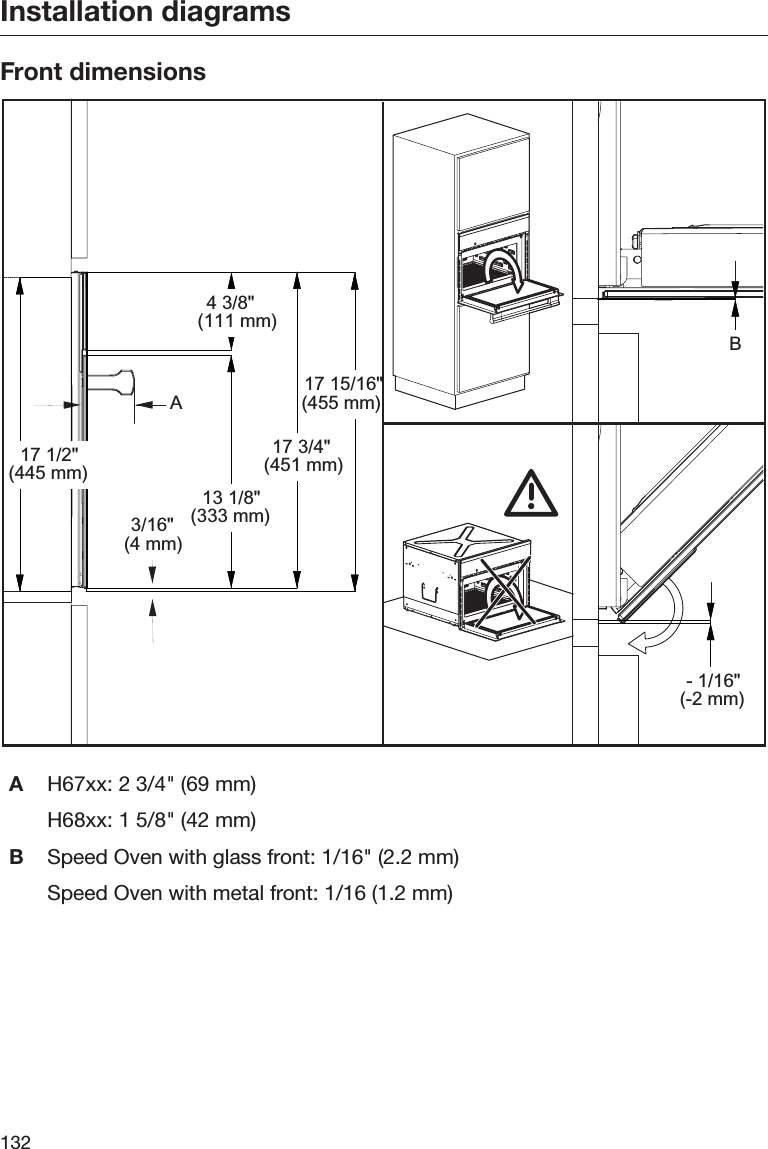 Installation diagrams132Front dimensionsA17 1/2&quot;(445 mm)3/16&quot;(4 mm)13 1/8&quot;(333 mm)4 3/8&quot;(111 mm)17 3/4&quot;(451 mm)17 15/16&quot;(455 mm)B- 1/16&quot;(-2 mm)AH67xx: 2 3/4&quot; (69 mm)H68xx: 1 5/8&quot; (42 mm)BSpeed Oven with glass front: 1/16&quot; (2.2 mm)Speed Oven with metal front: 1/16 (1.2 mm)