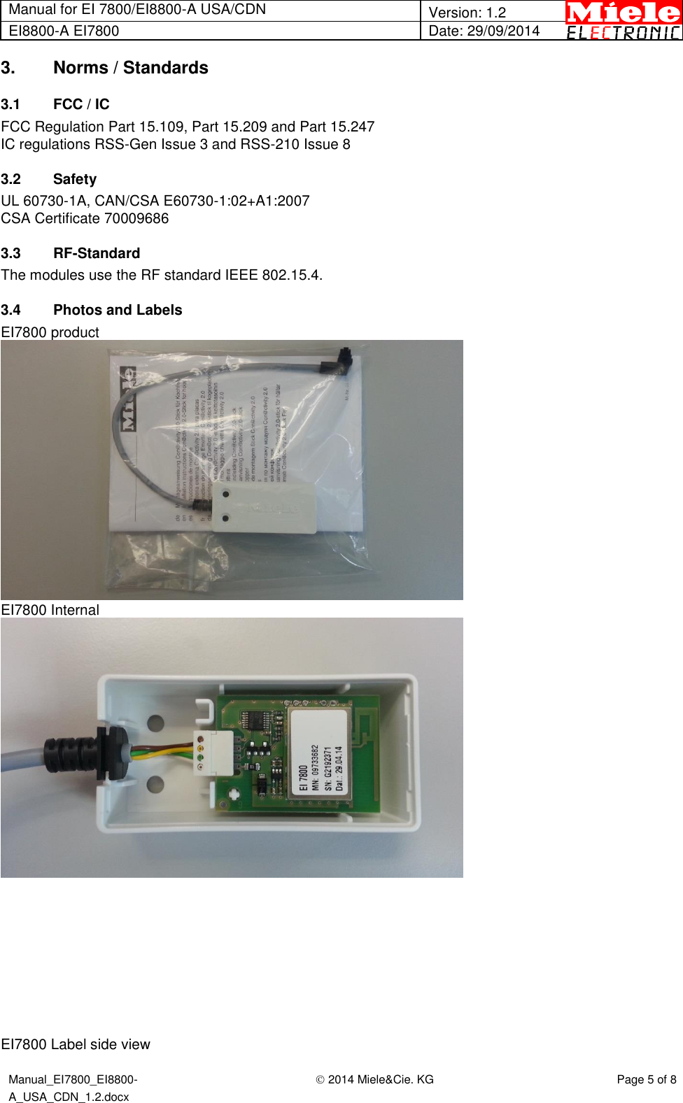 Manual for EI 7800/EI8800-A USA/CDN  Version: 1.2 EI8800-A EI7800 Date: 29/09/2014  Manual_EI7800_EI8800-A_USA_CDN_1.2.docx  2014 Miele&amp;Cie. KG Page 5 of 8  3.  Norms / Standards 3.1  FCC / IC FCC Regulation Part 15.109, Part 15.209 and Part 15.247 IC regulations RSS-Gen Issue 3 and RSS-210 Issue 8 3.2  Safety UL 60730-1A, CAN/CSA E60730-1:02+A1:2007 CSA Certificate 70009686 3.3 RF-Standard The modules use the RF standard IEEE 802.15.4. 3.4  Photos and Labels EI7800 product  EI7800 Internal           EI7800 Label side view 