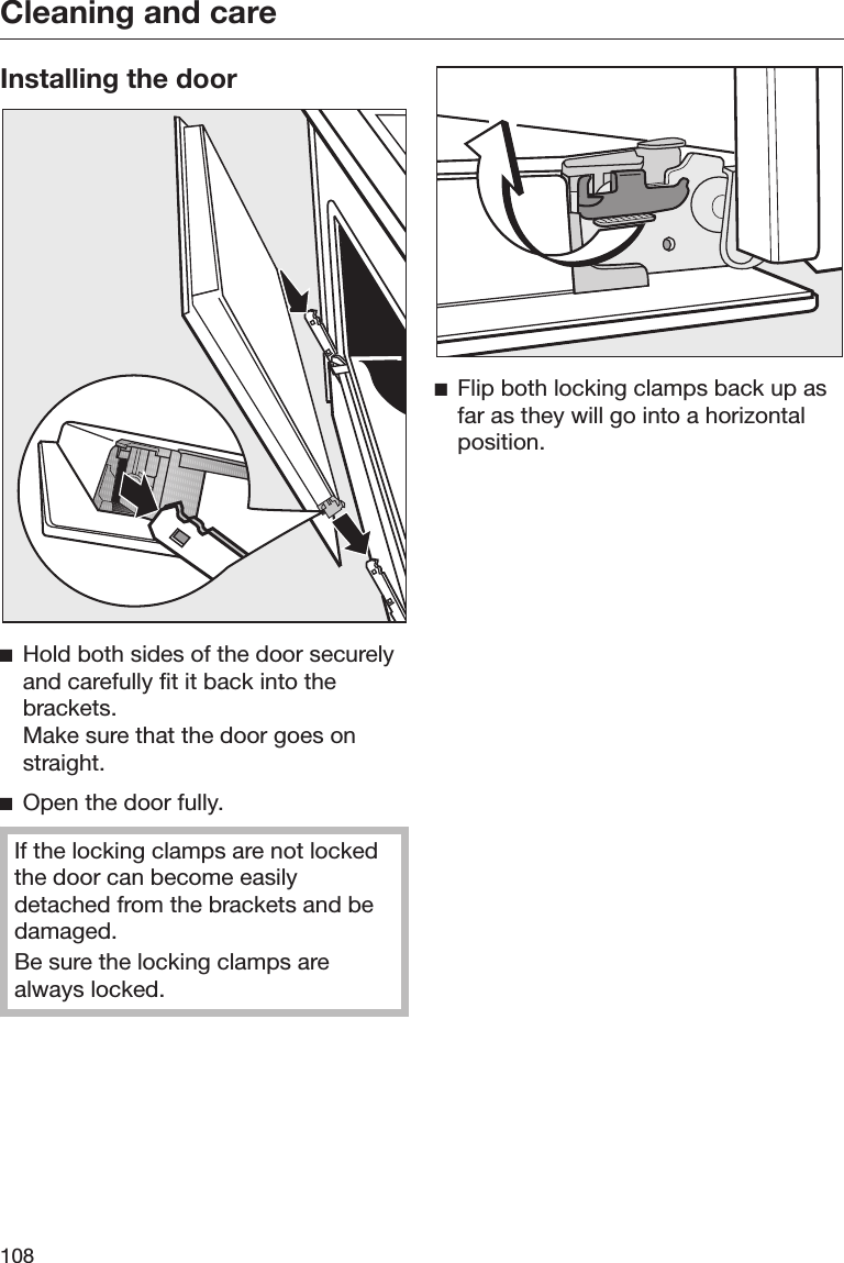 Cleaning and care108Installing the doorHold both sides of the door securelyand carefully fit it back into thebrackets.Make sure that the door goes onstraight.Open the door fully.If the locking clamps are not lockedthe door can become easilydetached from the brackets and bedamaged.Be sure the locking clamps arealways locked.Flip both locking clamps back up asfar as they will go into a horizontalposition.