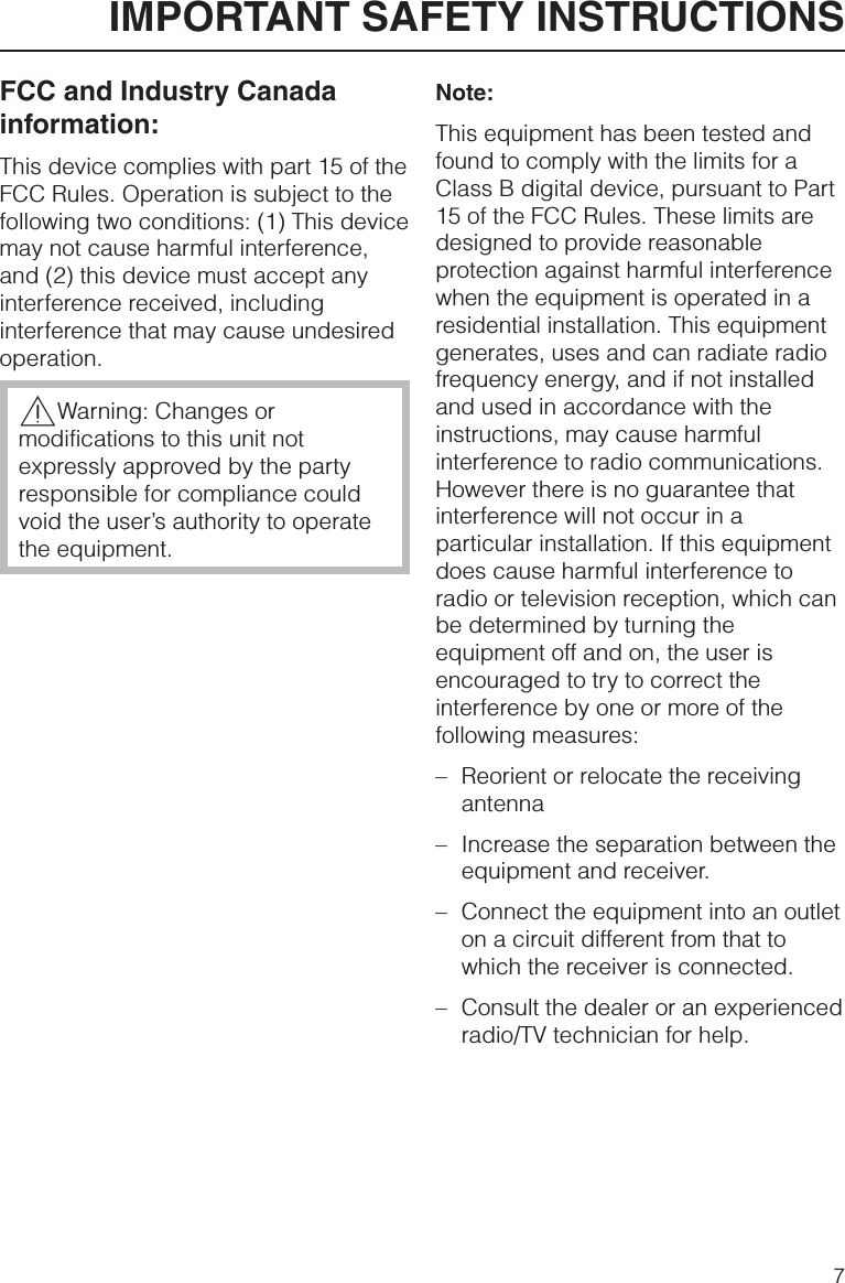 FCC and Industry Canadainformation:This device complies with part 15 of theFCC Rules. Operation is subject to thefollowing two conditions: (1) This devicemay not cause harmful interference,and (2) this device must accept anyinterference received, includinginterference that may cause undesiredoperation.,Warning: Changes ormodifications to this unit notexpressly approved by the partyresponsible for compliance couldvoid the user’s authority to operatethe equipment.Note:This equipment has been tested andfound to comply with the limits for aClass B digital device, pursuant to Part15 of the FCC Rules. These limits aredesigned to provide reasonableprotection against harmful interferencewhen the equipment is operated in aresidential installation. This equipmentgenerates, uses and can radiate radiofrequency energy, and if not installedand used in accordance with theinstructions, may cause harmfulinterference to radio communications.However there is no guarantee thatinterference will not occur in aparticular installation. If this equipmentdoes cause harmful interference toradio or television reception, which canbe determined by turning theequipment off and on, the user isencouraged to try to correct theinterference by one or more of thefollowing measures:–Reorient or relocate the receivingantenna–Increase the separation between theequipment and receiver.–Connect the equipment into an outleton a circuit different from that towhich the receiver is connected.–Consult the dealer or an experiencedradio/TV technician for help.IMPORTANT SAFETY INSTRUCTIONS7