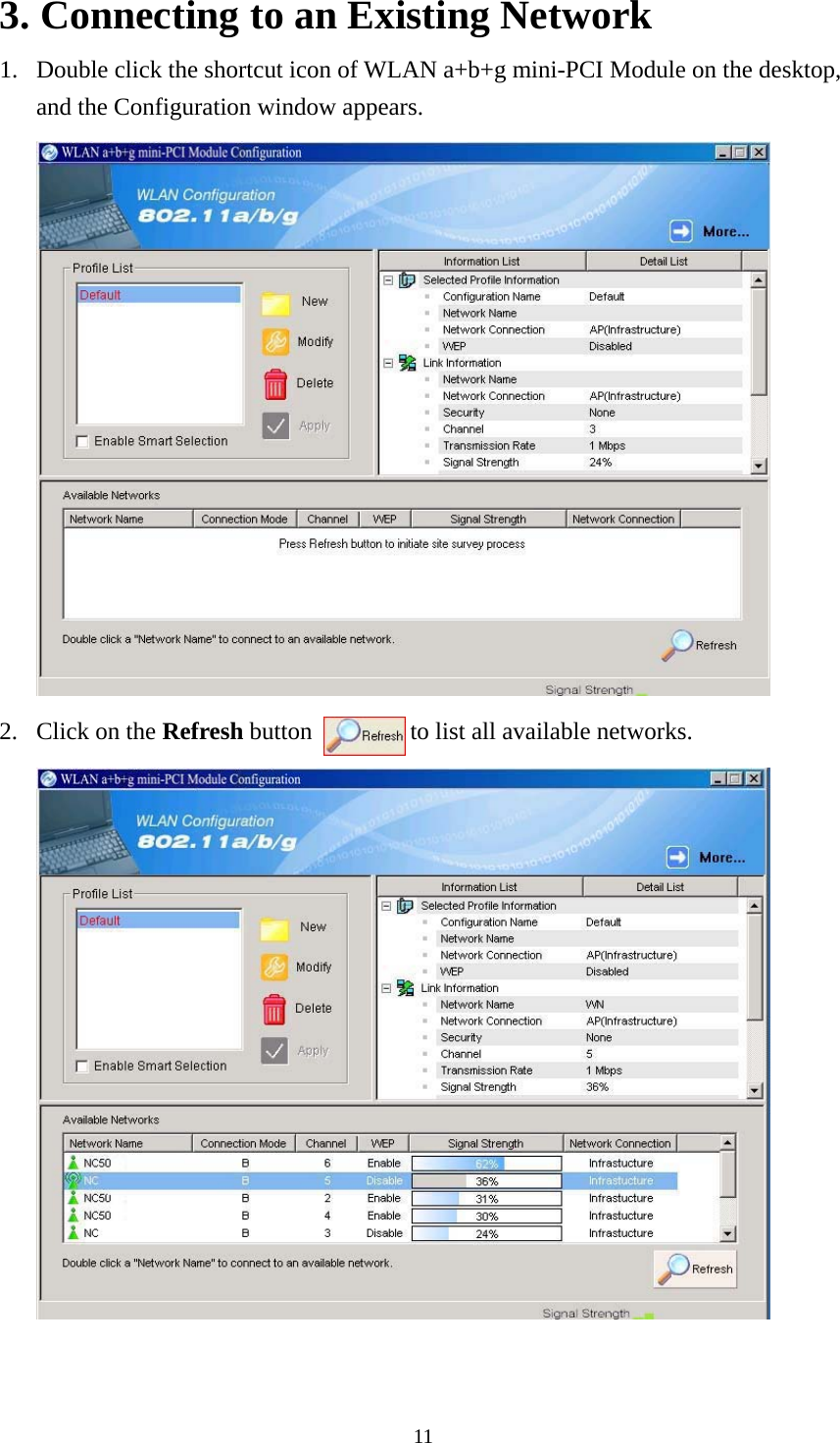  113. Connecting to an Existing Network 1. Double click the shortcut icon of WLAN a+b+g mini-PCI Module on the desktop, and the Configuration window appears.   2. Click on the Refresh button        to list all available networks.    