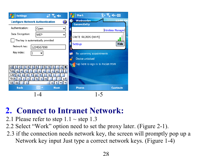   28                    1-4                                  1-5  2.  Connect to Intranet Network: 2.1 Please refer to step 1.1 ~ step 1.3 2.2 Select “Work” option need to set the proxy later. (Figure 2-1). 2.3 if the connection needs network key, the screen will promptly pop up a            Network key input Just type a correct network keys. (Figure 1-4) 