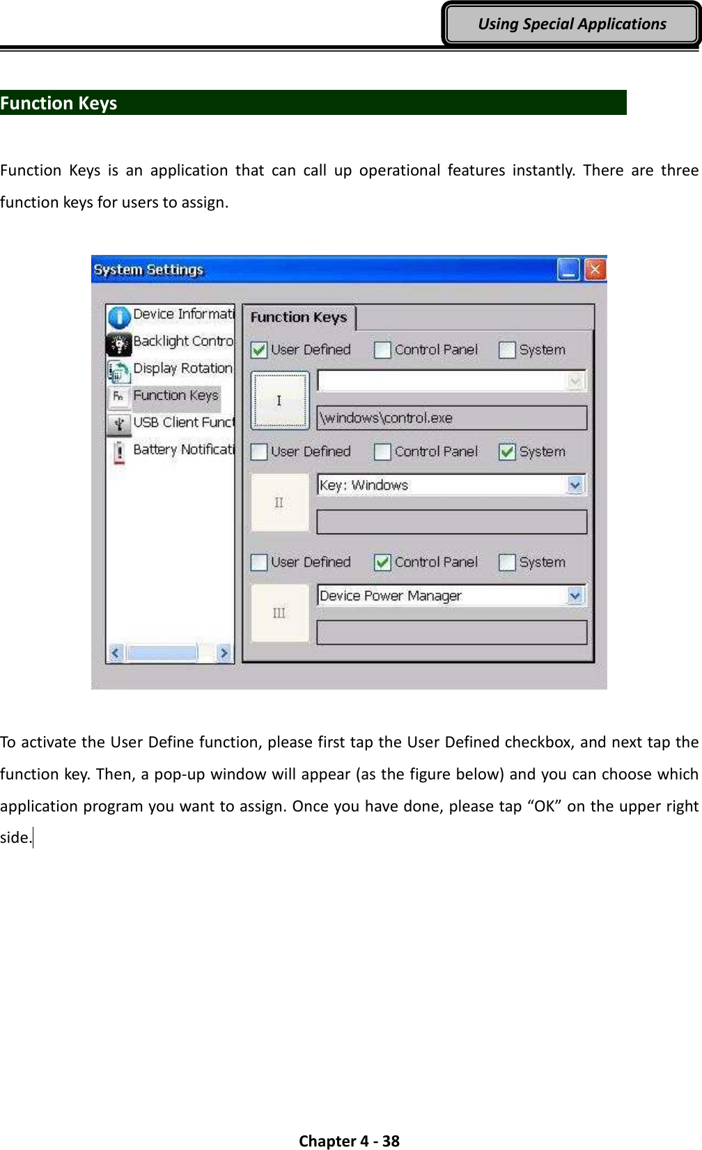  Chapter 4 - 38 Using Special Applications  Function Keys                                Function  Keys  is  an  application  that  can  call  up  operational  features  instantly.  There  are  three function keys for users to assign.      To activate the User Define function, please first tap the User Defined checkbox, and next tap the function key. Then, a pop-up window will appear (as the figure below) and you can choose which application program you want to assign. Once you have done, please tap “OK” on the upper right side.   