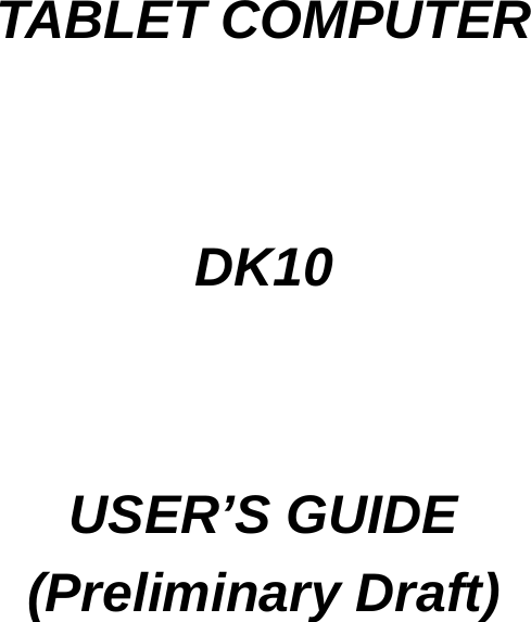        TABLET COMPUTER   DK10    USER’S GUIDE (Preliminary Draft)   