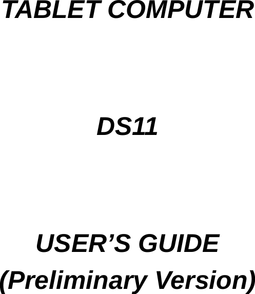        TABLET COMPUTER   DS11    USER’S GUIDE (Preliminary Version)  