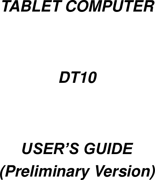        TABLET COMPUTER   DT10     USER’S GUIDE (Preliminary Version)  