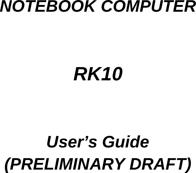        NOTEBOOK COMPUTER   RK10   User’s Guide (PRELIMINARY DRAFT) 
