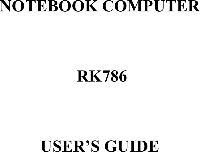    NOTEBOOK COMPUTER    RK786   USER’S GUIDE  