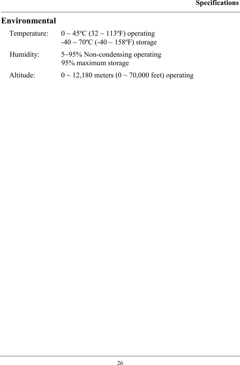 Specifications  26 Environmental Temperature:  0 ~ 45ºC (32 ~ 113ºF) operating -40 ~ 70ºC (-40 ~ 158ºF) storage Humidity:   5~95% Non-condensing operating 95% maximum storage Altitude:  0 ~ 12,180 meters (0 ~ 70,000 feet) operating  