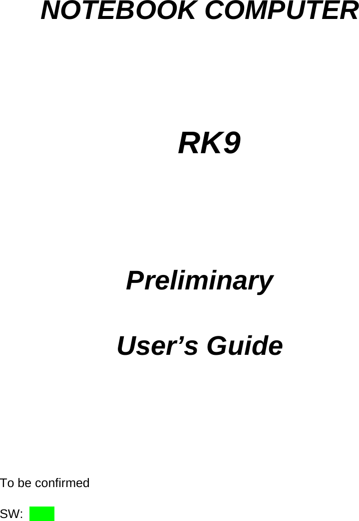   NOTEBOOK COMPUTER   RK9  Preliminary User’s Guide   To be confirmed  SW:     