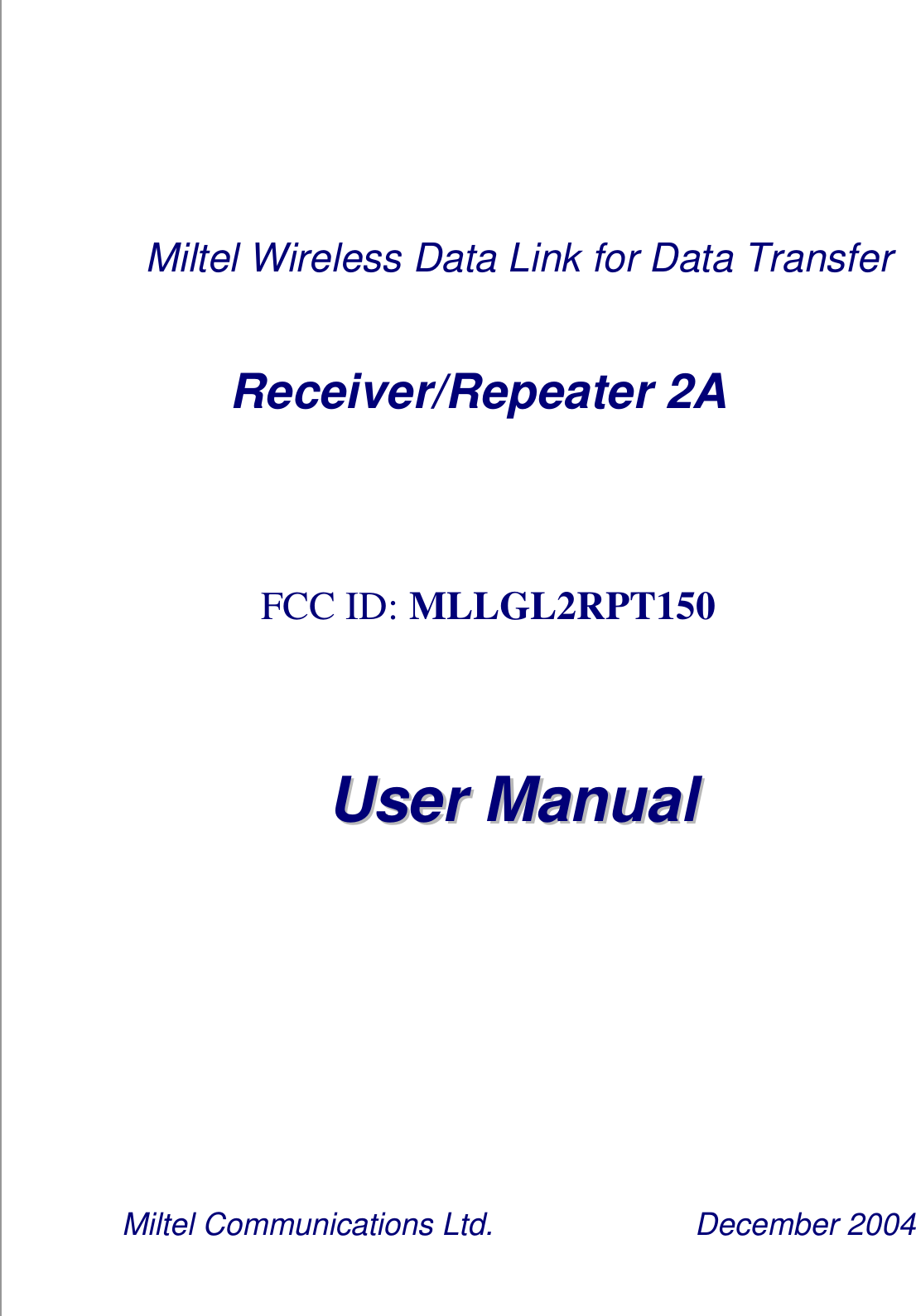     Miltel Wireless Data Link for Data Transfer Receiver/Repeater 2A                   FCC ID: MLLGL2RPT150         UUsseerr  MMaannuuaall           Miltel Communications Ltd.                 December 2004 