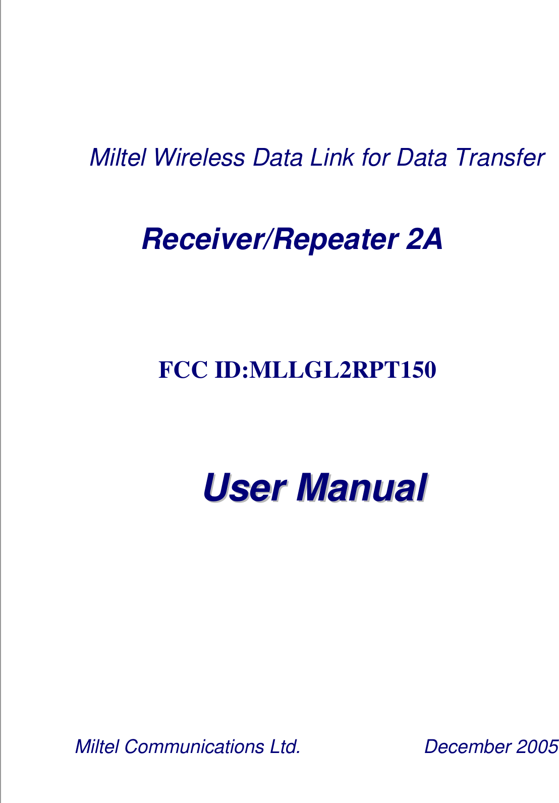     Miltel Wireless Data Link for Data Transfer Receiver/Repeater 2A                   FCC ID:MLLGL2RPT150         UUsseerr  MMaannuuaall           Miltel Communications Ltd.                 December 2005 