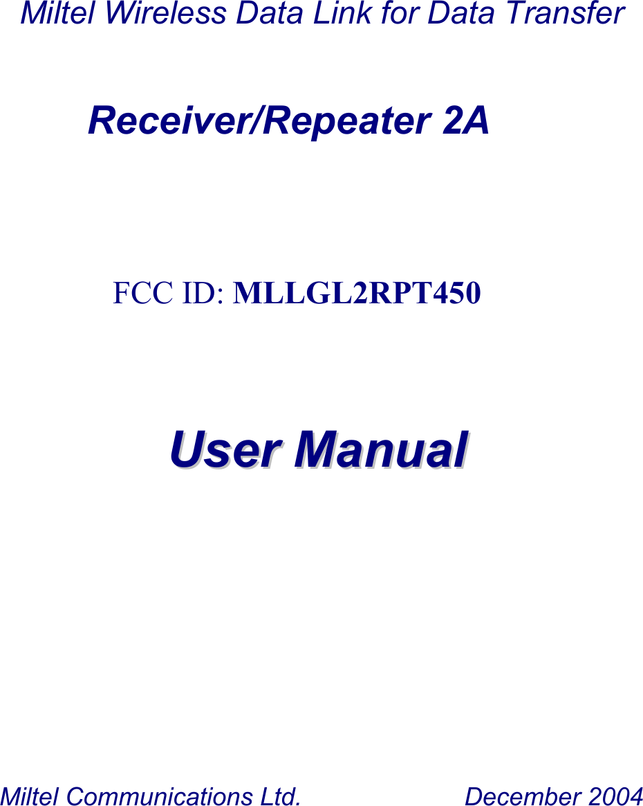     Miltel Wireless Data Link for Data Transfer Receiver/Repeater 2A                   FCC ID: MLLGL2RPT450         UUsseerr  MMaannuuaall           Miltel Communications Ltd.                 December 2004 
