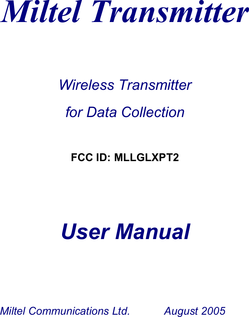    Miltel Transmitter  Wireless Transmitter for Data Collection  FCC ID: MLLGLXPT2     User Manual  Miltel Communications Ltd.     August 2005 