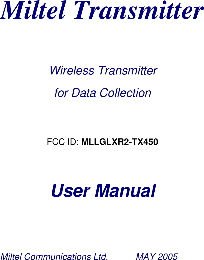    Miltel Transmitter  Wireless Transmitter for Data Collection  FCC ID: MLLGLXR2-TX450    User Manual  Miltel Communications Ltd.     MAY 2005 
